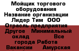 Мойщик торгового оборудования › Название организации ­ Лидер Тим, ООО › Отрасль предприятия ­ Другое › Минимальный оклад ­ 36 000 - Все города Работа » Вакансии   . Амурская обл.,Архаринский р-н